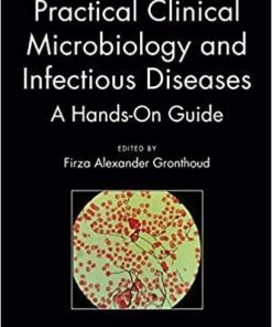 Practical Clinical Microbiology and Infectious Diseases: A Hands-On Guide 1st Edition