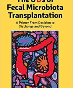 The 6 Ds of Fecal Microbiota Transplantation: A Primer from Decision to Discharge and Beyond 1st Edition