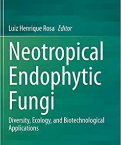 Neotropical Endophytic Fungi: Diversity, Ecology, and Biotechnological Applications 1st ed. 2021 Edition