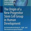 The Origin of a New Progenitor Stem Cell Group in Human Development: An Immunohistochemical-, Light- and Electronmicroscopical Analysis (Advances in Anatomy, Embryology and Cell Biology, 230) 1st ed. 2019 Edition