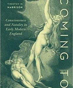 Coming To: Consciousness and Natality in Early Modern England First Edition