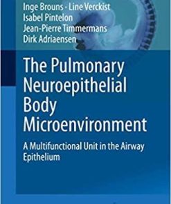 The Pulmonary Neuroepithelial Body Microenvironment: A Multifunctional Unit in the Airway Epithelium (Advances in Anatomy, Embryology and Cell Biology, 233) 1st ed. 2021 Edition