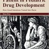 Considering the Patient in Pediatric Drug Development: How Good Intentions Turned Into Harm 1st Edition