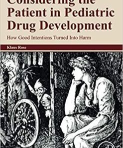 Considering the Patient in Pediatric Drug Development: How Good Intentions Turned Into Harm 1st Edition