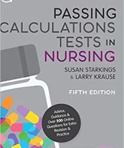 Passing Calculations Tests in Nursing: Advice, Guidance and Over 500 Online Questions for Extra Revision and Practice (Transforming Nursing Practice Series) Fifth Edition