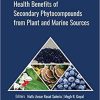 Health Benefits of Secondary Phytocompounds from Plant and Marine Sources (Innovations in Plant Science for Better Health) 1st Edition