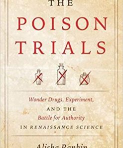 The Poison Trials: Wonder Drugs, Experiment, and the Battle for Authority in Renaissance Science (Synthesis) First Edition