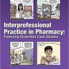 Interprofessional Practice in Pharmacy: Featuring Illustrated Case Studies 1st Edition