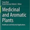 Medicinal and Aromatic Plants: Healthcare and Industrial Applications 1st ed. 2021 Edition