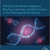 The Era of Artificial Intelligence, Machine Learning, and Data Science in the Pharmaceutical Industry 1st Edition