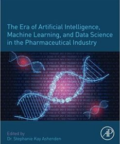 The Era of Artificial Intelligence, Machine Learning, and Data Science in the Pharmaceutical Industry 1st Edition