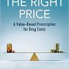 The Right Price: A Value-Based Prescription for Drug Costs