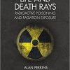 Life and Death Rays: Radioactive Poisoning and Radiation Exposure 1st Edition