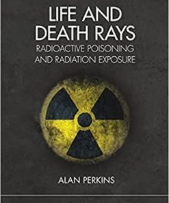 Life and Death Rays: Radioactive Poisoning and Radiation Exposure 1st Edition