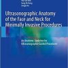 Ultrasonographic Anatomy of the Face and Neck for Minimally Invasive Procedures: An Anatomic Guideline for Ultrasonographic-Guided Procedures 1st ed. 2021 Edition