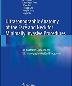 Ultrasonographic Anatomy of the Face and Neck for Minimally Invasive Procedures: An Anatomic Guideline for Ultrasonographic-Guided Procedures 1st ed. 2021 Edition