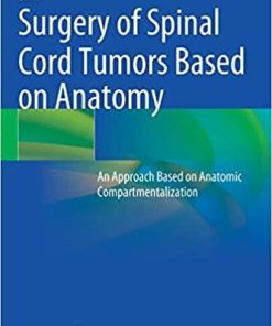 Surgery of Spinal Cord Tumors Based on Anatomy: An Approach Based on Anatomic Compartmentalization 1st ed. 2021 Edition