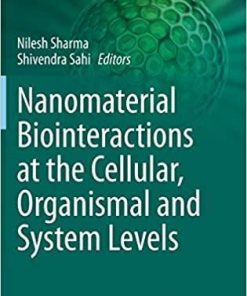 Nanomaterial Biointeractions at the Cellular, Organismal and System Levels (Nanotechnology in the Life Sciences) 1st ed. 2021 Edition