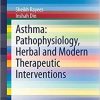 Asthma: Pathophysiology, Herbal and Modern Therapeutic Interventions (SpringerBriefs in Immunology) 1st ed. 2021 Edition