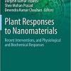 Plant Responses to Nanomaterials: Recent Interventions, and Physiological and Biochemical Responses (Nanotechnology in the Life Sciences) 1st ed. 2021 Edition