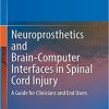 Neuroprosthetics and Brain-Computer Interfaces in Spinal Cord Injury: A Guide for Clinicians and End Users 1st ed. 2021 Edition