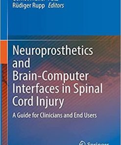 Neuroprosthetics and Brain-Computer Interfaces in Spinal Cord Injury: A Guide for Clinicians and End Users 1st ed. 2021 Edition