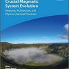 Crustal Magmatic System Evolution: Anatomy, Architecture, and Physico-Chemical Processes (Geophysical Monograph Series) 1st Edition