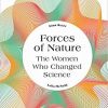 Forces of Nature: The Women who Changed Science