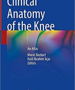 Clinical Anatomy of the Knee: An Atlas 1st ed. 2021 Edition