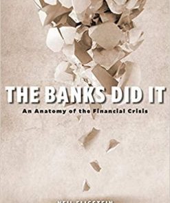 The Banks Did It: An Anatomy of the Financial Crisis