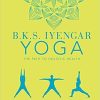 B.K.S. Iyengar Yoga The Path to Holistic Health: The Definitive Step-by-Step Guide