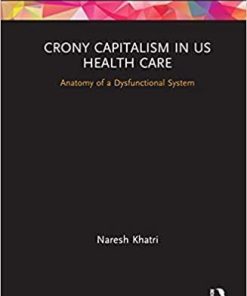 Crony Capitalism in US Health Care: Anatomy of a Dysfunctional System (Routledge Focus on Business and Management) 1st Edition