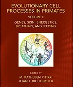 Evolutionary Cell Processes in Primates: Genes, Skin, Energetics, Breathing, and Feeding, Volume II (Evolutionary Cell Biology) 1st Edition