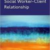 The Dynamics of the Social Worker-Client Relationship 1st Edition