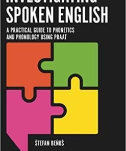 Investigating Spoken English: A Practical Guide to Phonetics and Phonology Using Praat 1st ed. 2021 Edition