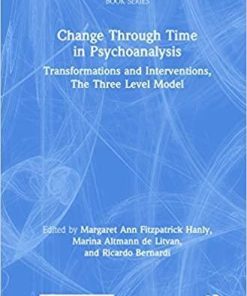 Change Through Time in Psychoanalysis: Transformations and Interventions, The Three Level Model (The International Psychoanalytical Association Psychoanalytic Ideas and Applications Series) 1st Edition