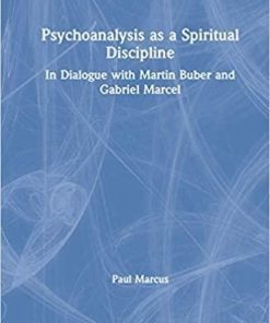 Psychoanalysis as a Spiritual Discipline: In Dialogue with Martin Buber and Gabriel Marcel 1st Edition