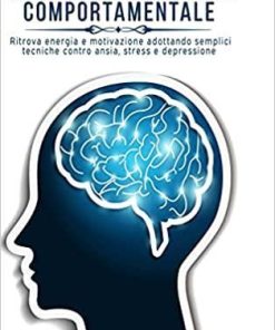 Terapia Cognitivo Comportamentale: Ritrova energia e motivazione adottando semplici tecniche contro ansia, stress e depressione (Italian Edition)