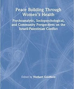 Peace Building Through Women’s Health: Psychoanalytic, Sociopsychological, and Community Perspectives on the Israeli-Palestinian Conflict (Psychoanalytic Inquiry Book Series) 1st Edition