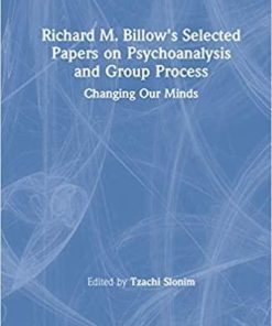 Richard M. Billow’s Selected Papers on Psychoanalysis and Group Process: Changing Our Minds (The New International Library of Group Analysis) 1st Edition