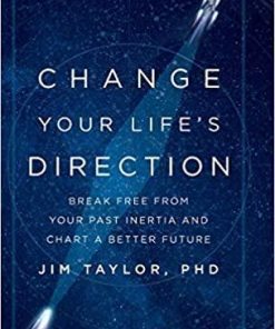 Change Your Life’s Direction: Break Free from Your Past Inertia and Chart a Better Future