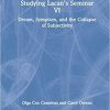 Studying Lacan’s Seminar VI: Dream, Symptom, and the Collapse of Subjectivity (Studying Lacan’s Seminars) 1st Edition