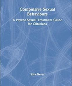 Compulsive Sexual Behaviours: A Psycho-Sexual Treatment Guide for Clinicians 1st Edition