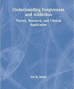 Understanding Forgiveness and Addiction: Theory, Research, and Clinical Application 1st Edition