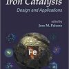 Iron Catalysis: Design and Applications (Catalytic Science Series)