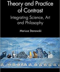 Theory and Practice of Contrast: Integrating Science, Art and Philosophy 1st Edition