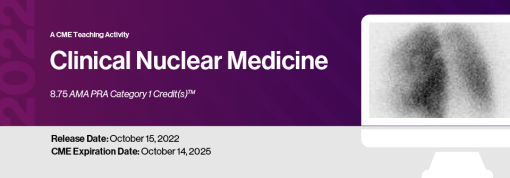 2022 Clinical Nuclear Medicine – A CME Teaching Activity