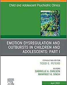 Emotion Dysregulation and Outbursts in Children and Adolescents: Part I, An Issue of ChildAnd Adolescent Psychiatric Clinics of North America (The Clinics: Internal Medicine, Volume 30-2) (PDF)