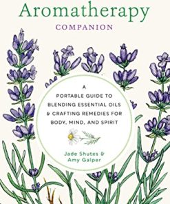 The Aromatherapy Companion: A Portable Guide to Blending Essential Oils and Crafting Remedies for Body, Mind, and Spirit (PDF)