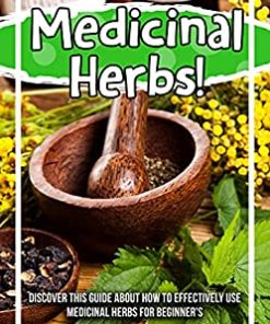 Medicinal Herbs! Discover This Guide About How To Effectively Use Medicinal Herbs For Beginner’s (EPUB)